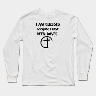 I AM BLESSED BECAUSE I HAVE BEEN SAVED Long Sleeve T-Shirt